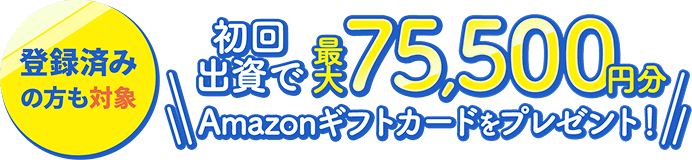 初めての出資応援キャンペーン初回出資で最大75,500円分Amazonギフトカードをプレゼント！