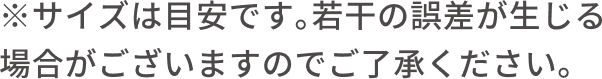 ※サイズは目安です。若干の誤差が生じる場合がございますのでご了承ください。